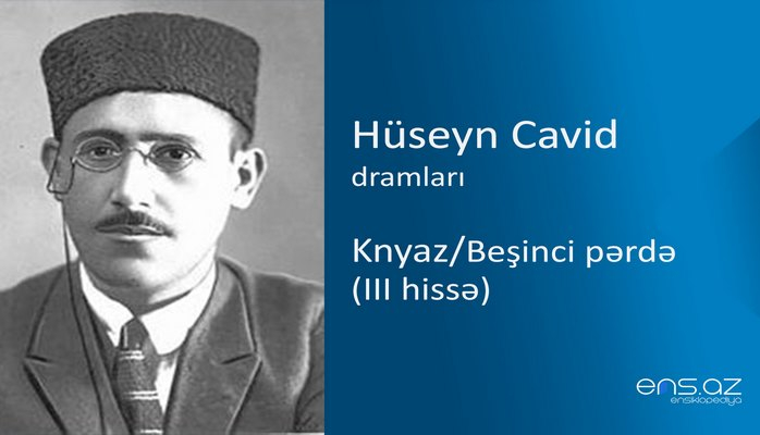 Hüseyn Cavid - Knyaz/Beşinci pərdə (III hissə)