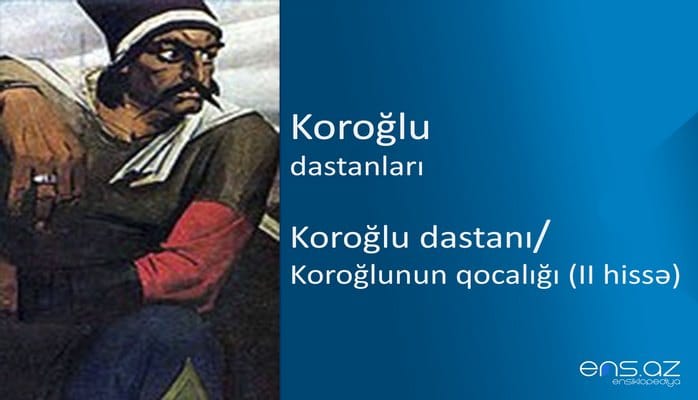 Koroğlu - Koroğlu dastanı/Koroğlunun qocalığı (II hissə)