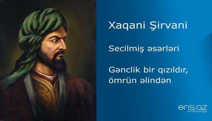 Xaqani Şirvani - Gənclik bir qızıldır, ömrün əlindən