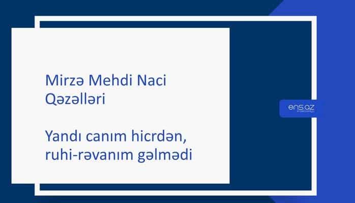 Mirzə Mehdi Naci - Yandı canım hicrdən, ruhi-rəvanım gəlmədi