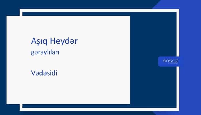Aşıq Heydər - Vədəsidi