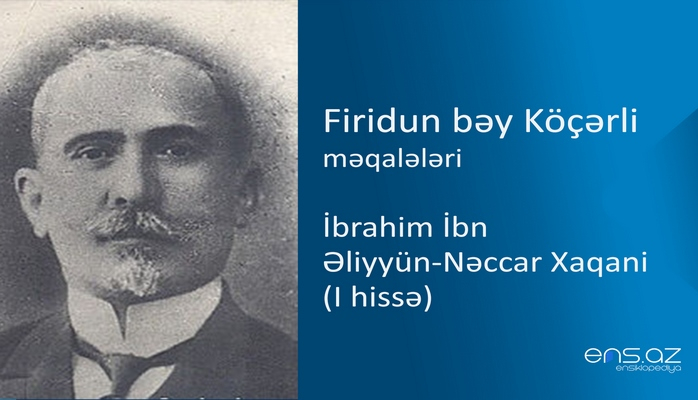 Firidun bəy Köçərli - İbrahim İbn Əliyyün-Nəccar Xaqani (I hissə)