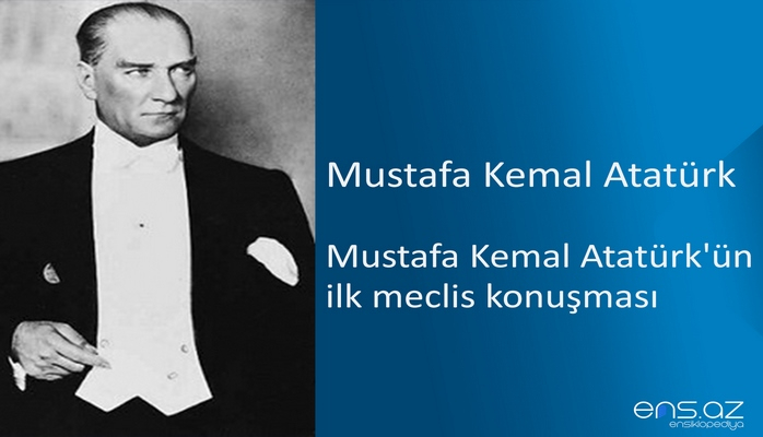 Mustafa Kemal Atatürk - Mustafa Kemal Atatürk'ün ilk meclis konuşması