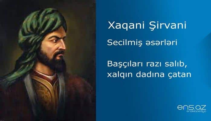 Xaqani Şirvani - Başçıları razı salıb, xalqın dadına çatan