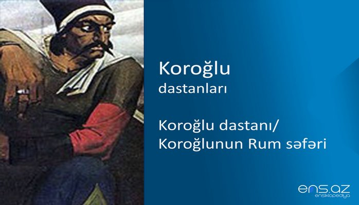 Koroğlu - Koroğlu dastanı/Koroğlunun Rum səfəri