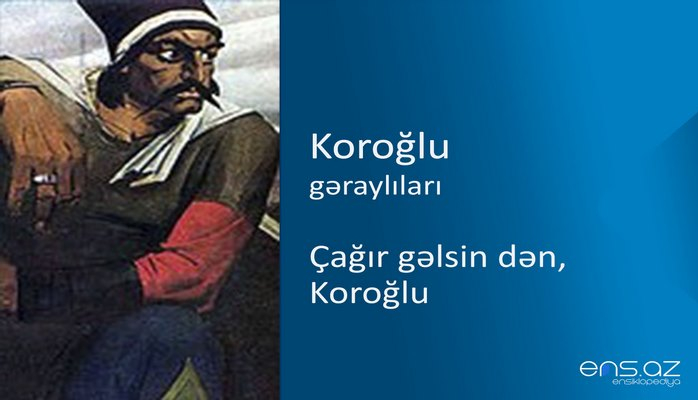 Koroğlu - Çağır gəlsin dən, Koroğlu