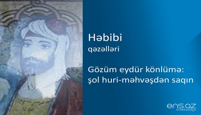 Həbibi - Gözüm eydür könlümə: şol huri-məhvəşdən saqın