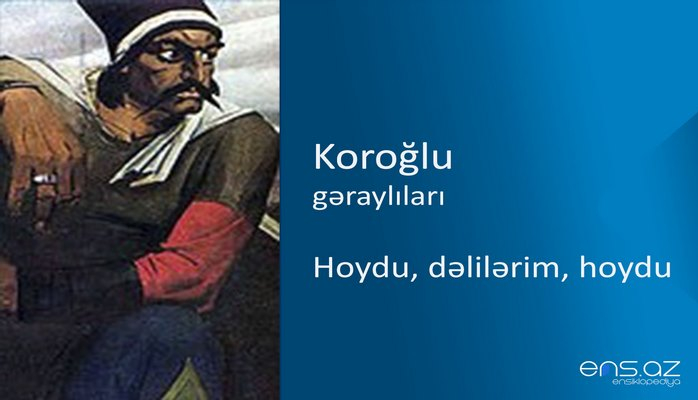 Koroğlu - Hoydu, dəlilərim, hoydu