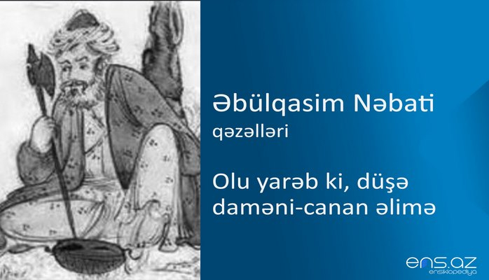 Əbülqasim Nəbati - Olu yarəb ki, düşə daməni-canan əlimə