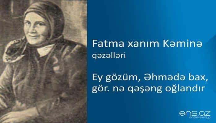 Fatma xanım Kəminə - Ey gözüm, Əhmədə bax, gör. nə qəşəng oğlandır