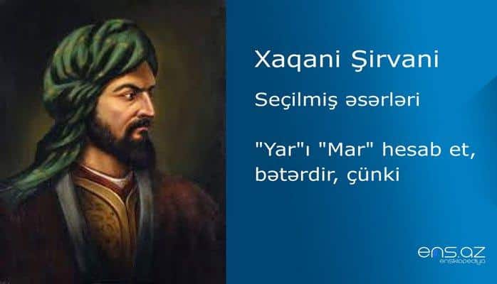 Xaqani Şirvani - "Yar"ı "Mar" hesab et, bətərdir, çünki