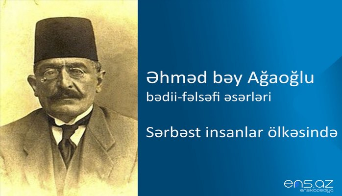Əhməd bəy Ağaoğlu - Sərbəst insanlar ölkəsində