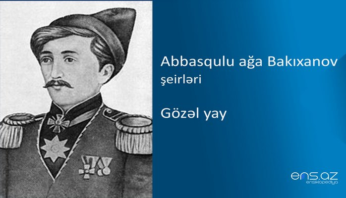 Abbasqulu ağa Bakıxanov - Gözəl yay
