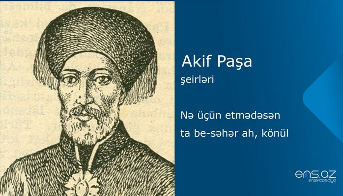 Akif Paşa - Nə üçün etmədəsən ta be-səhər ah, könül