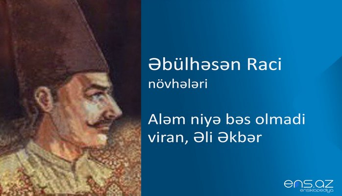 Əbülhəsən Raci - Aləm niyə bəs olmadi viran, Əli Əkbər