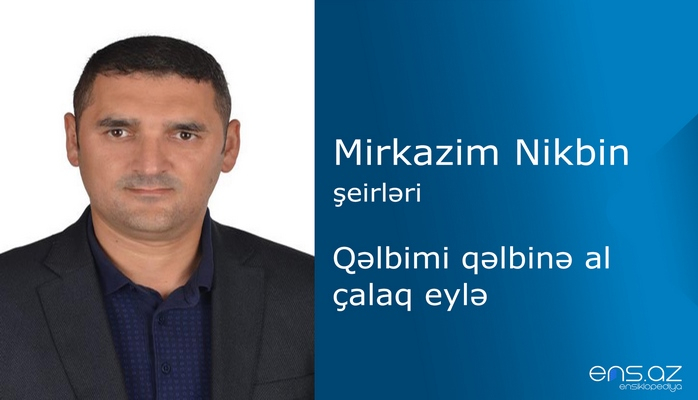 Mirkazim Nikbin - Qəlbimi qəlbinə al çalaq eylə