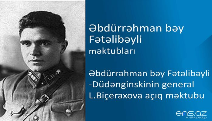 Əbdürrəhman bəy Fətəlibəyli - Əbdürrəhman bəy Fətəlibəyli-Düdənginskinin general L.Biçeraxova açıq məktubu