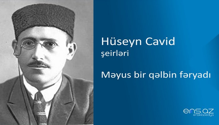 Hüseyn Cavid - Məyus bir qəlbin fəryadı