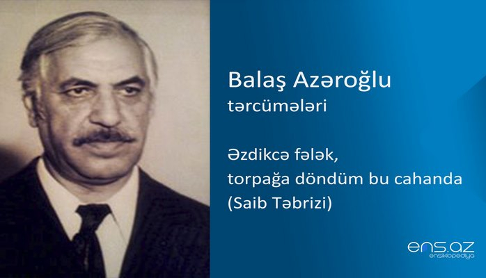 Balaş Azəroğlu - Əzdikcǝ fǝlǝk, torpağa döndüm bu cahanda