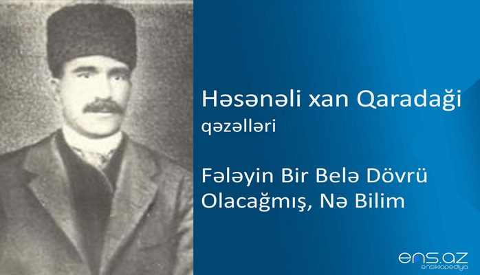 Həsənəli xan Qaradaği - Fələyin bir belə dövrü olacağmış, nə bilim
