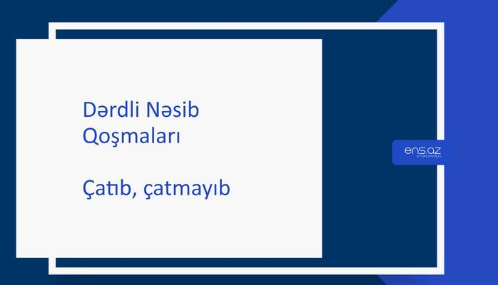 Dərdli Nəsib - Çatıb, çatmayıb