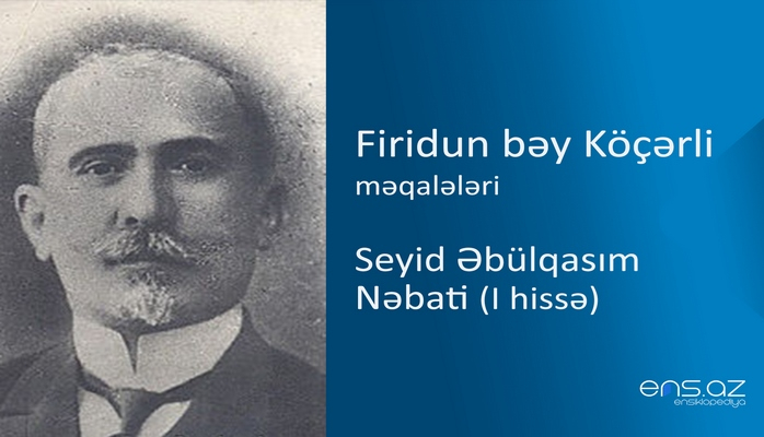 Firidun bəy Köçərli - Seyid Əbülqasım Nəbati (I hissə)