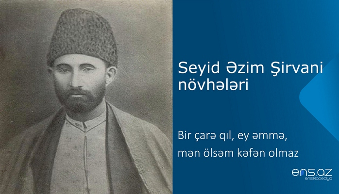 Seyid Əzim Şirvani - Bir çarə qıl, ey əmmə, mən ölsəm kəfən olmaz