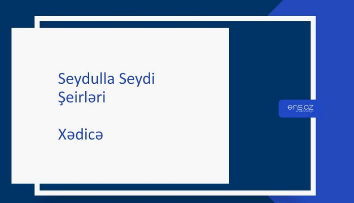 Seydulla Seydi - Xədicə