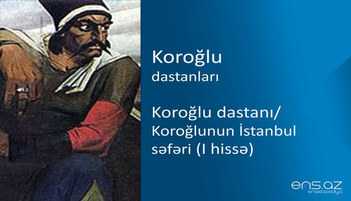 Koroğlu - Koroğlu dastanı/Koroğlunun İstanbul səfəri (I hissə)