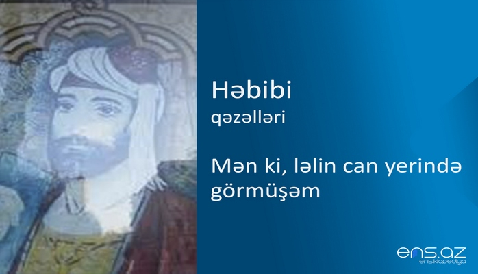 Həbibi - Mən ki, ləlin can yerində görmüşəm