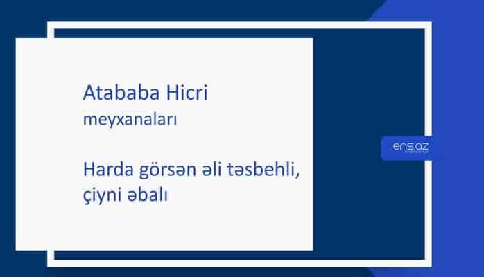 Atababa Hicri - Harda görsən əli təsbehli, çiyni əbalı