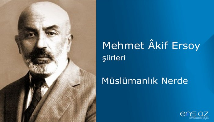 Mehmet Akif Ersoy - Müslümanlık Nerde