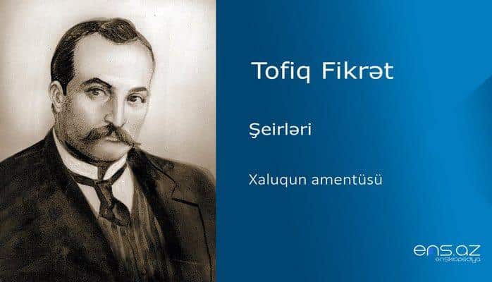 Tofiq Fikrət - Xaluqun amentüsü