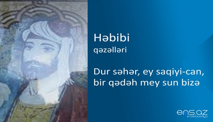 Həbibi - Dur səhər, ey saqiyi-can, bir qədəh mey sun bizə
