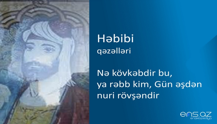 Həbibi - Nə kövkəbdir bu, ya rəbb kim, Gün əşdən nuri rövşəndir