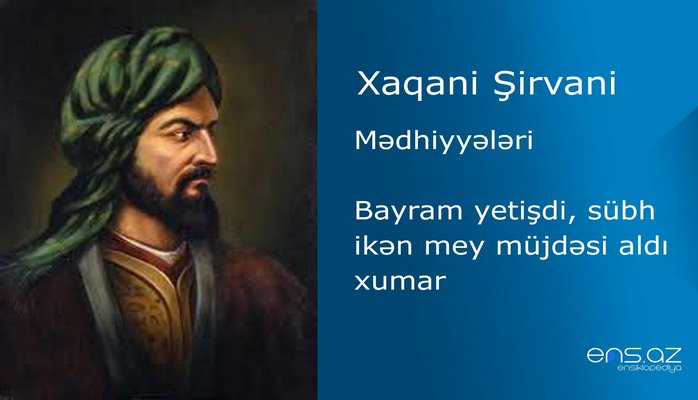Xaqani Şirvani - Bayram yetişdi, sübh ikən mey müjdəsi aldı xumar