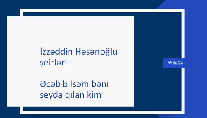 İzzəddin Həsənoğlu - Əcəb bilsəm bəni şeyda qılan kim