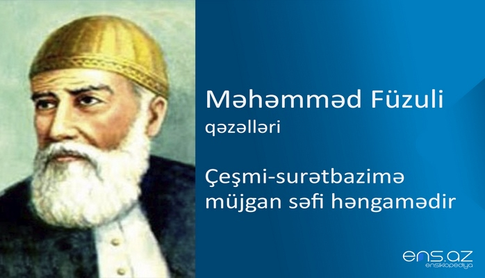 Məhəmməd Füzuli - Çeşmi-surətbazimə müjgan səfi həngamədir
