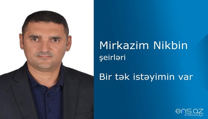 Mirkazim Nikbin - Bir tək istəyimin var (Həyat Yoldaşıma ithaf edirəm)