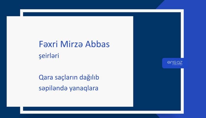 Fəxri Mirzə Abbas - Qara saçların dağılıb səpiləndə yanaqlara