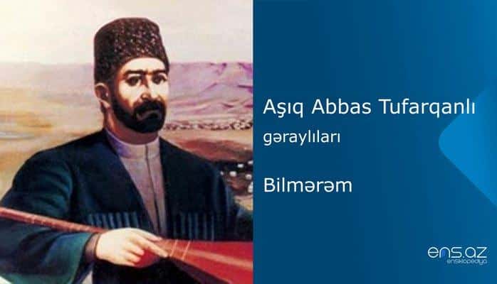 Aşıq Abbas Tufarqanlı - Bilmərəm