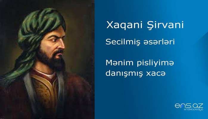 Xaqani Şirvani - Mənim pisliyimə danışmış xacə
