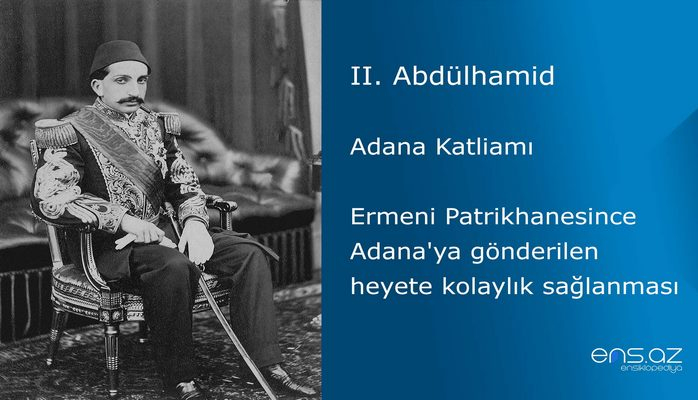 II. Abdülhamid - Adana Katliamı/Ermeni Patrikhanesince Adana'ya gönderilen heyete kolaylık sağlanması
