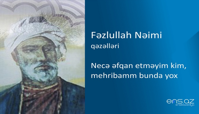 Fəzlullah Nəimi - Necə əfqan etməyim kim, mehribamm bunda yox