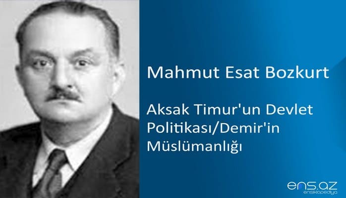 Mahmut Esat Bozkurt - Aksak Timur'un Devlet Politikası/Demir'in MüslümanlığıAksak Timur'un Devlet Politikası/Demir'in Müslümanlığı