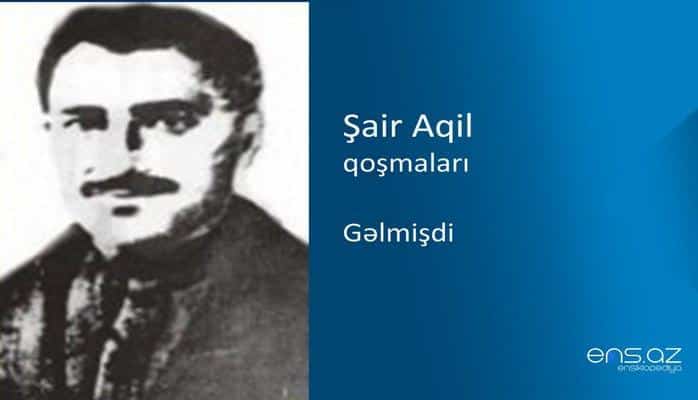 Şair Aqil - Gəlmişdi