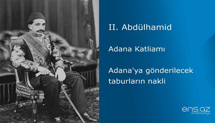 II. Abdülhamid - Adana Katliamı/Adana'ya gönderilecek taburların nakli