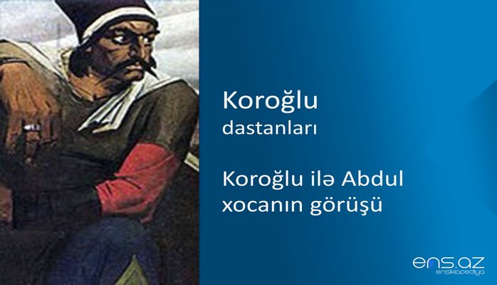 Koroğlu - Koroğlu ilə Abdul xocanın görüşü