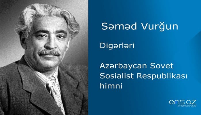 Səməd Vurğun  - Azərbaycan Sovet Sosialist Respublikası himni