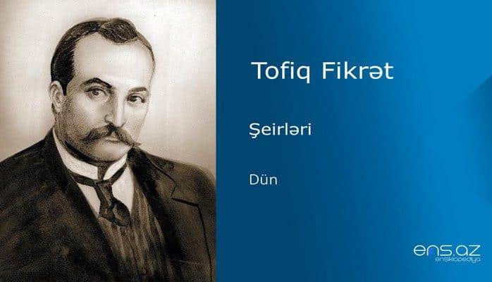 Tofiq Fikrət - Dün